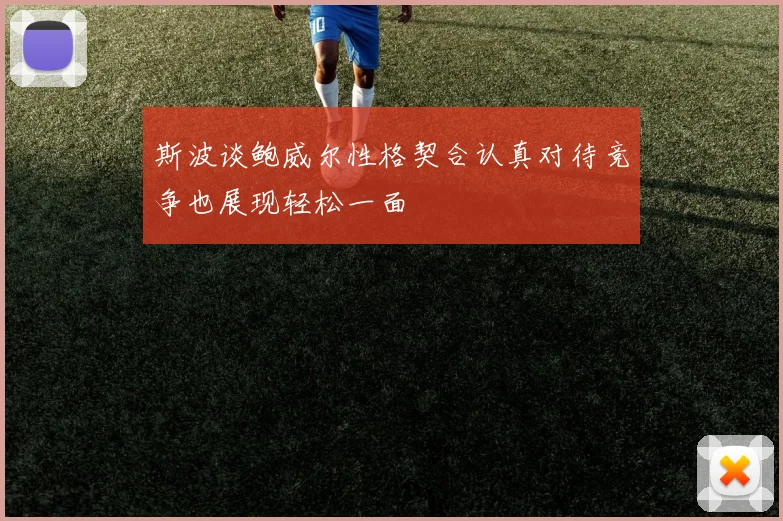 斯波谈鲍威尔性格契合认真对待竞争也展现轻松一面